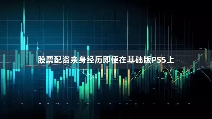 股票配资亲身经历即便在基础版PS5上