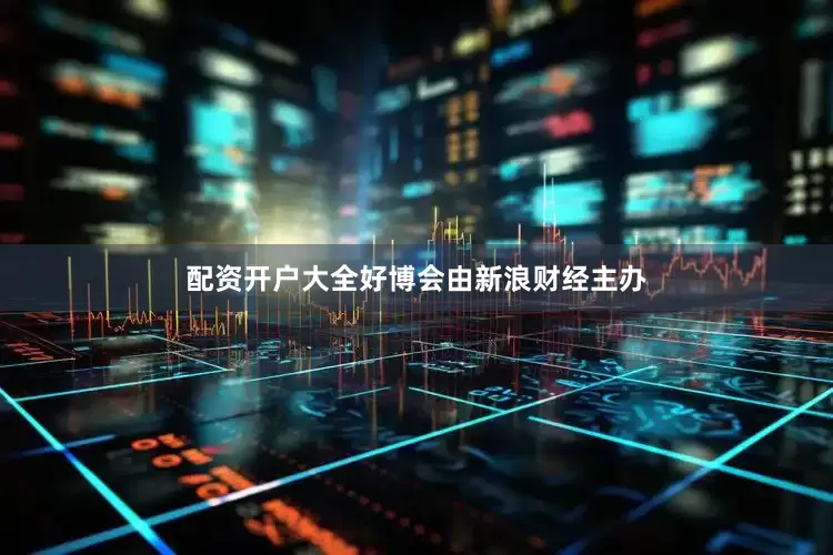 配资开户大全好博会由新浪财经主办