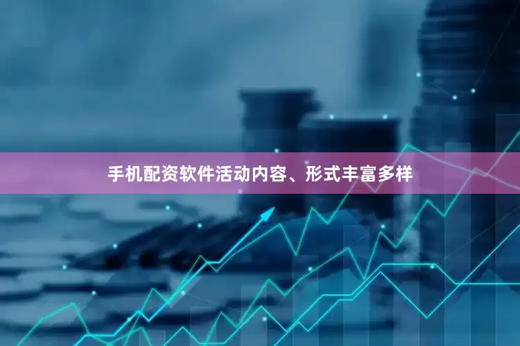 手机配资软件活动内容、形式丰富多样