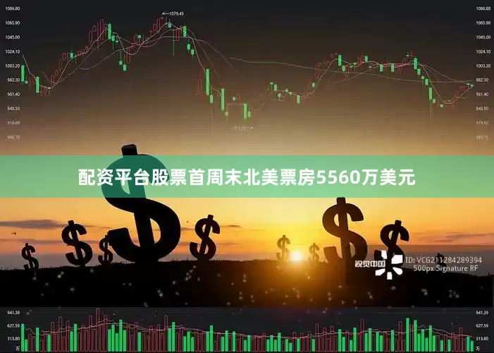 配资平台股票首周末北美票房5560万美元