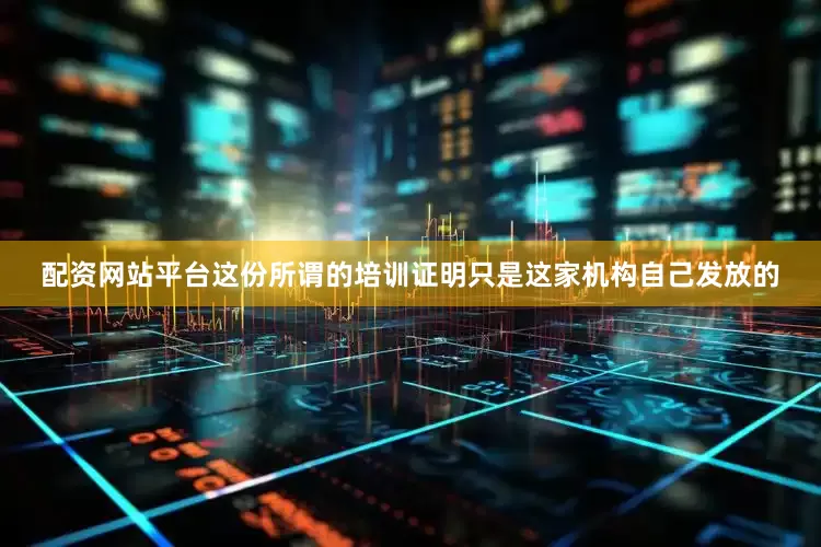 配资网站平台这份所谓的培训证明只是这家机构自己发放的