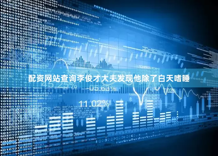 配资网站查询李俊才大夫发现他除了白天嗜睡