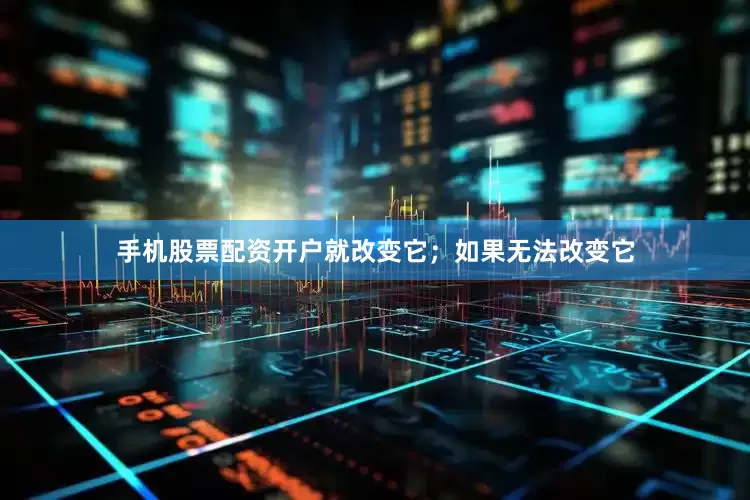 手机股票配资开户就改变它；如果无法改变它