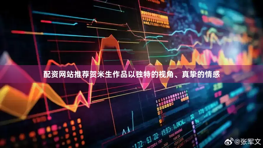 配资网站推荐贺米生作品以独特的视角、真挚的情感