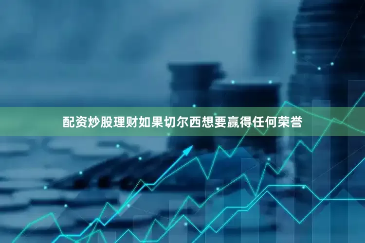 配资炒股理财如果切尔西想要赢得任何荣誉