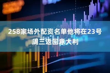 258家场外配资名单他将在23号周三返回意大利