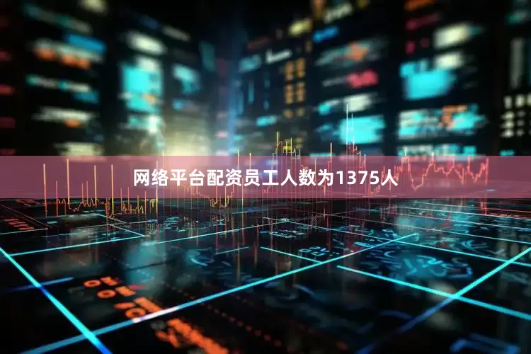 网络平台配资员工人数为1375人