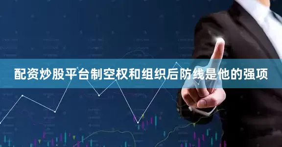 配资炒股平台制空权和组织后防线是他的强项