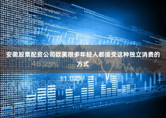 安徽股票配资公司欧美很多年轻人都接受这种独立消费的方式